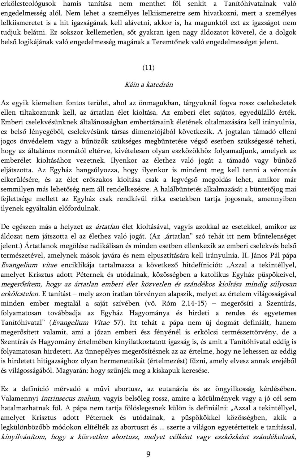 Ez sokszor kellemetlen, sőt gyakran igen nagy áldozatot követel, de a dolgok belső logikájának való engedelmesség magának a Teremtőnek való engedelmességet jelent.