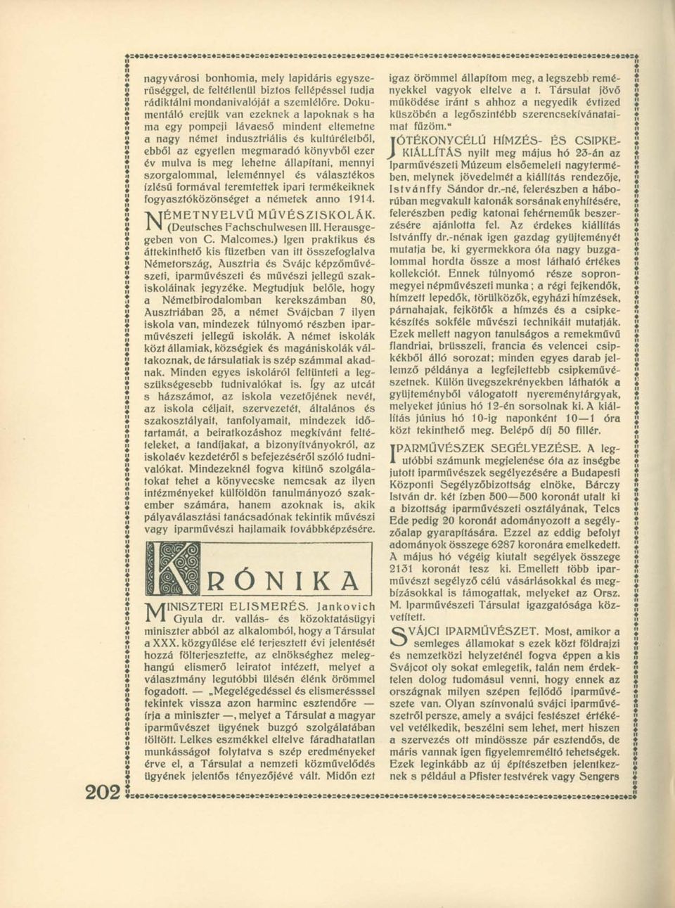 állapítani, mennyi szorgalommal, leleménnyel és választékos ízlésű formával teremtettek ipari termékeiknek fogyaszfóközönséget a németek anno 1914. NÉMETNYELVŰ MŰVÉSZISKOLÁK.