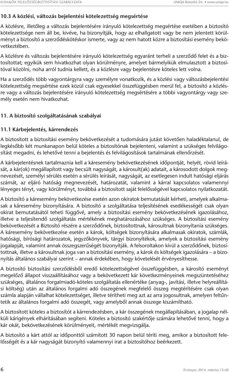 bizonyítják, hogy az elhallgatott vagy be nem jelentett körülményt a biztosító a szerződéskötéskor ismerte, vagy az nem hatott közre a biztosítási esemény bekövetkeztében.