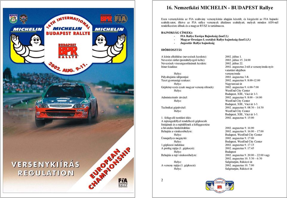 ) - Jugoszláv Rallye bajnokság IDŐBEOSZTÁS A kiírás elküldése (nevezések kezdete): 2002. július 1. Nevezési zárlat (postabélyegző kelte): 2002. július 15.