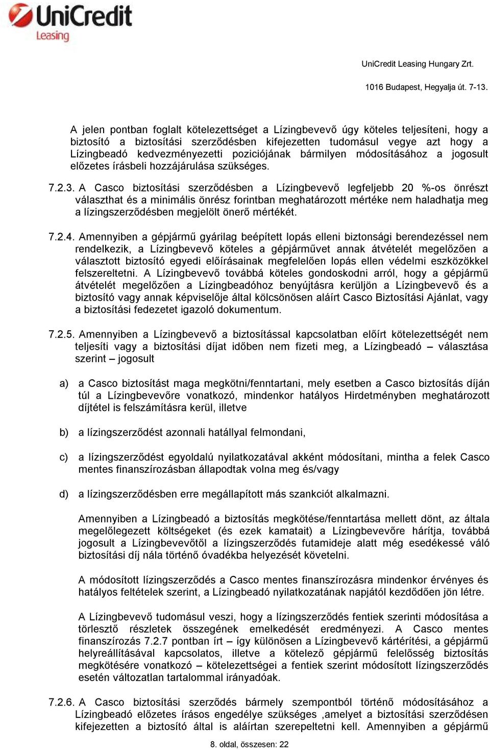 A Casco biztosítási szerződésben a Lízingbevevő legfeljebb 20 %-os önrészt választhat és a minimális önrész forintban meghatározott mértéke nem haladhatja meg a lízingszerződésben megjelölt önerő