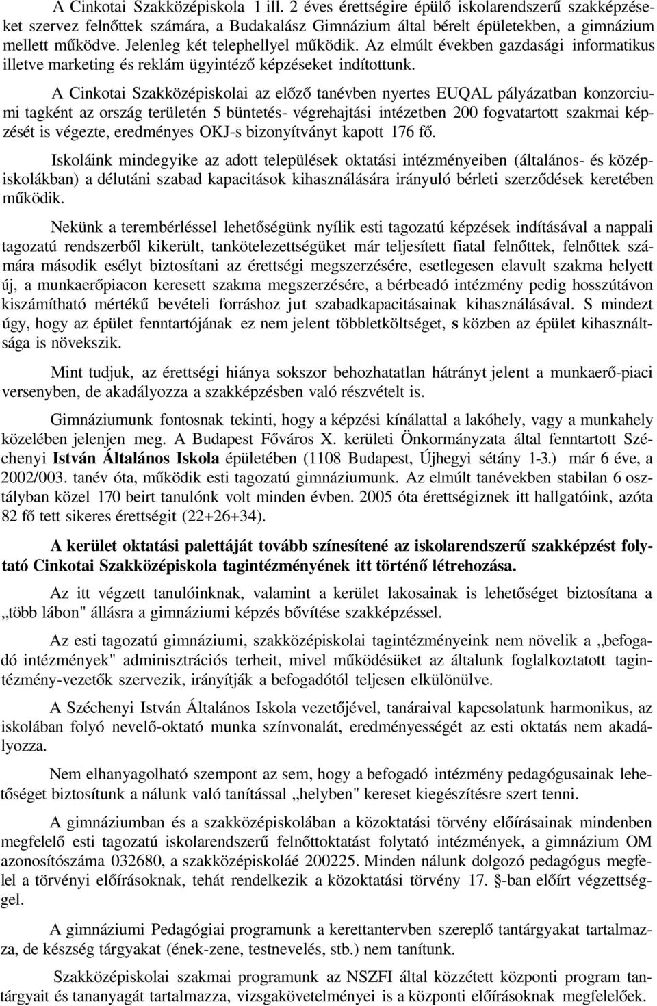 A Cinkotai Szakközépiskolai az előző tanévben nyertes EUQAL pályázatban konzorciumi tagként az ország területén 5 büntetés- végrehajtási intézetben 200 fogvatartott szakmai képzését is végezte,