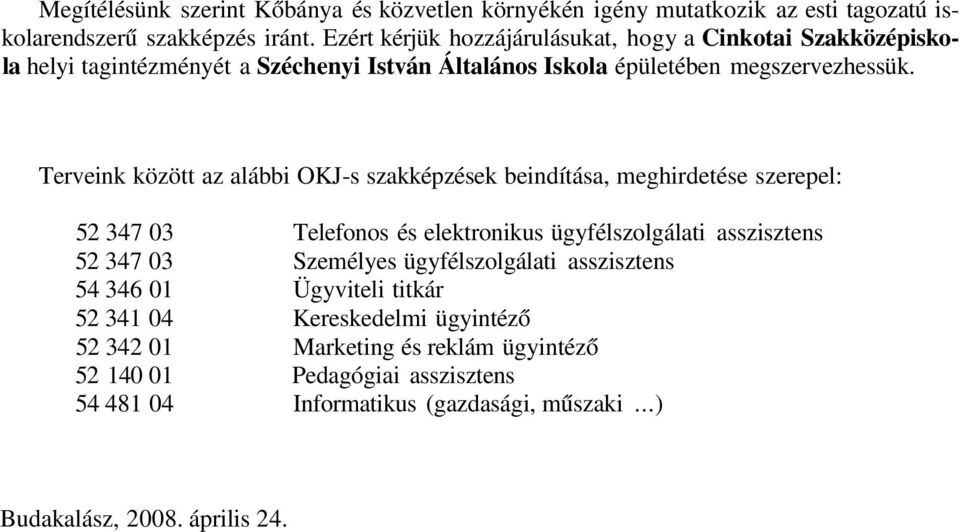Terveink között az alábbi OKJ-s szakképzések beindítása, meghirdetése szerepel: 52 347 03 Telefonos és elektronikus ügyfélszolgálati asszisztens 52 347 03 Személyes