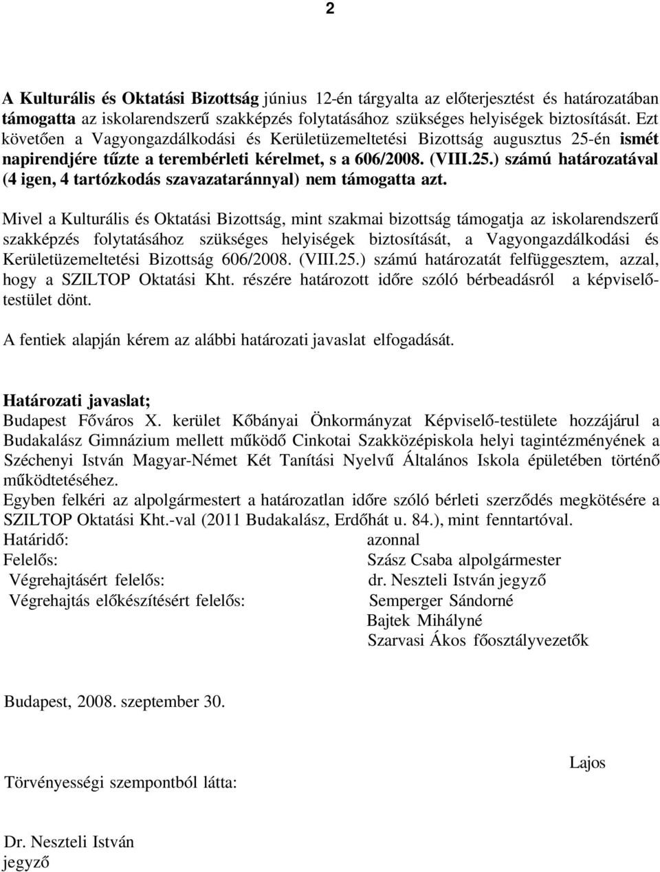 Mivel a Kulturális és Oktatási Bizottság, mint szakmai bizottság támogatja az iskolarendszerű szakképzés folytatásához szükséges helyiségek biztosítását, a Vagyongazdálkodási és Kerületüzemeltetési