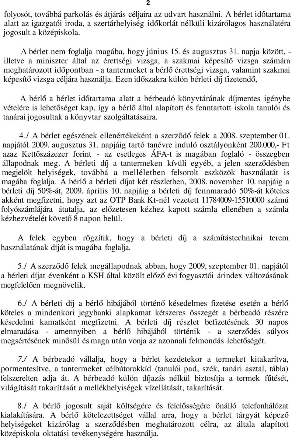 napja között, - illetve a miniszter által az érettségi vizsga, a szakmai képesítő vizsga számára meghatározott időpontban - a tantermeket a bérlő érettségi vizsga, valamint szakmai képesítő vizsga