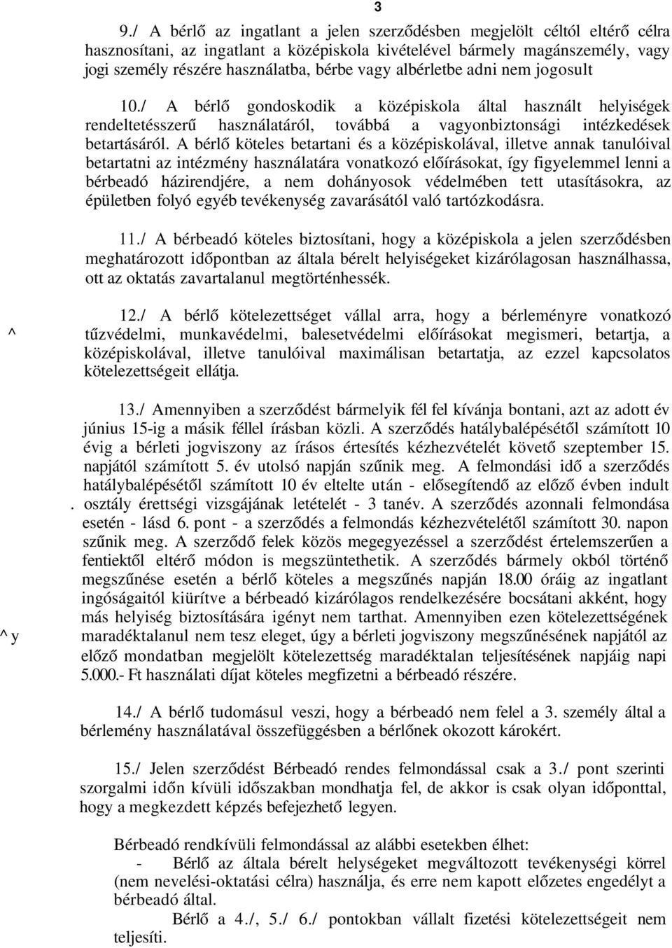 A bérlő köteles betartani és a középiskolával, illetve annak tanulóival betartatni az intézmény használatára vonatkozó előírásokat, így figyelemmel lenni a bérbeadó házirendjére, a nem dohányosok