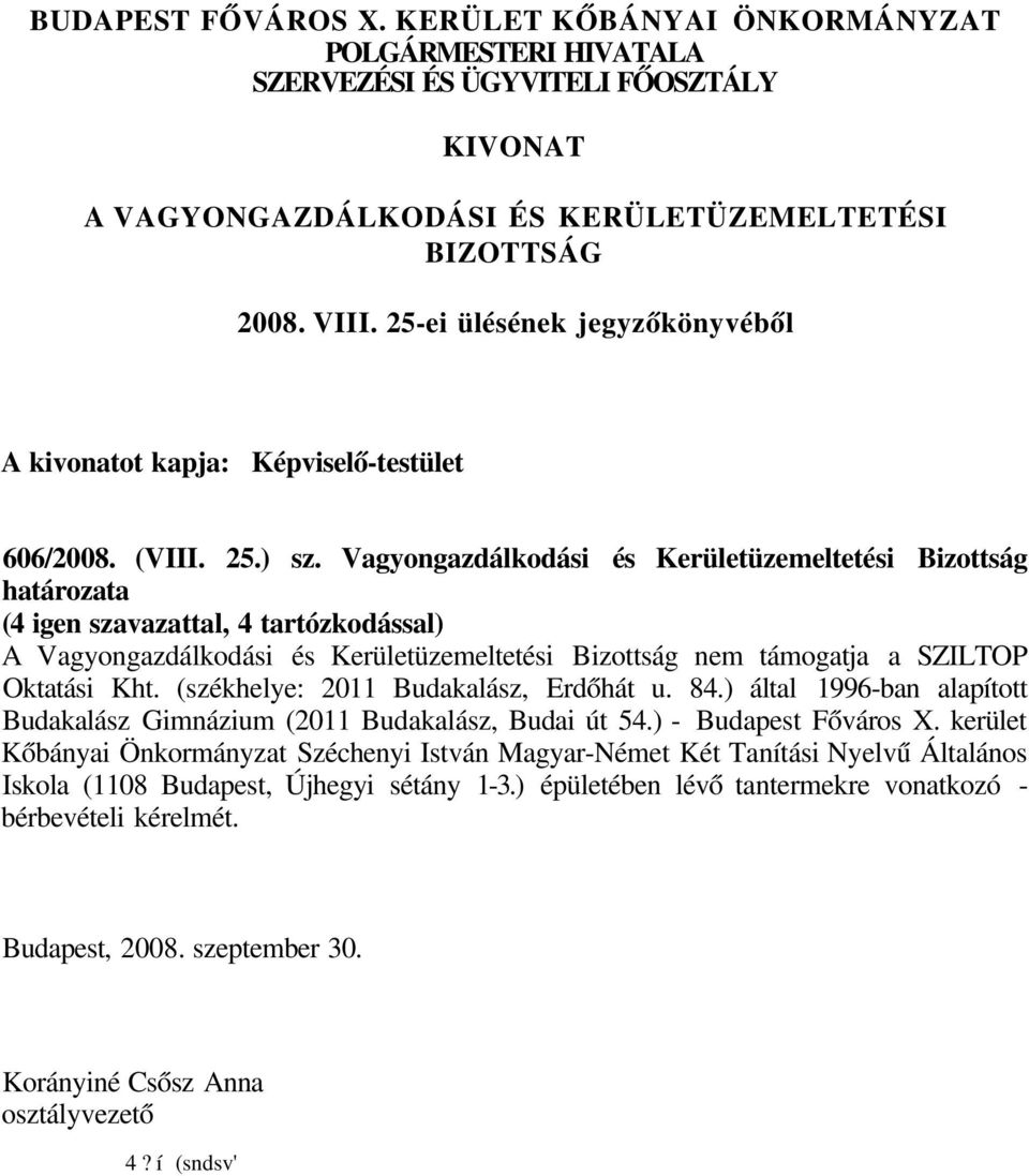 Vagyongazdálkodási és Kerületüzemeltetési Bizottság határozata (4 igen szavazattal, 4 tartózkodással) A Vagyongazdálkodási és Kerületüzemeltetési Bizottság nem támogatja a SZILTOP Oktatási Kht.