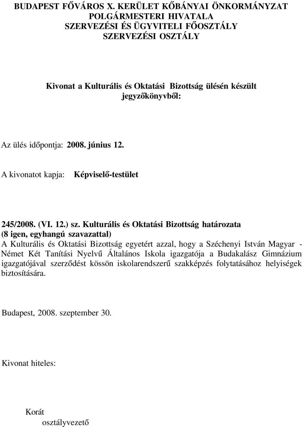 jegyzőkönyvből: Az ülés időpontja: 2008. június 12. A kivonatot kapja: Képviselő-testület 245/2008. (VI. 12.) sz.