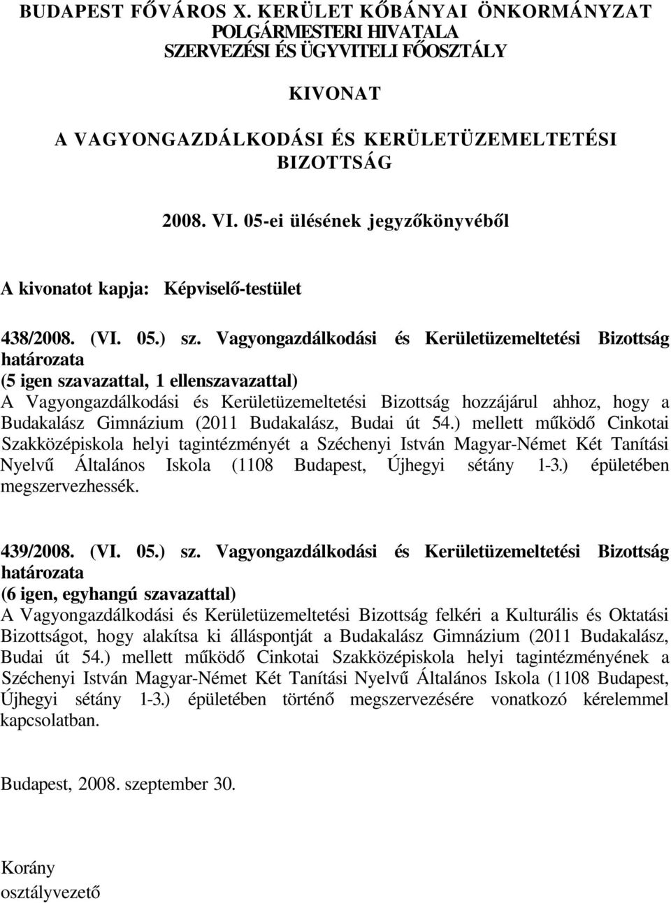 Vagyongazdálkodási és Kerületüzemeltetési Bizottság határozata (5 igen szavazattal, 1 ellenszavazattal) A Vagyongazdálkodási és Kerületüzemeltetési Bizottság hozzájárul ahhoz, hogy a Budakalász