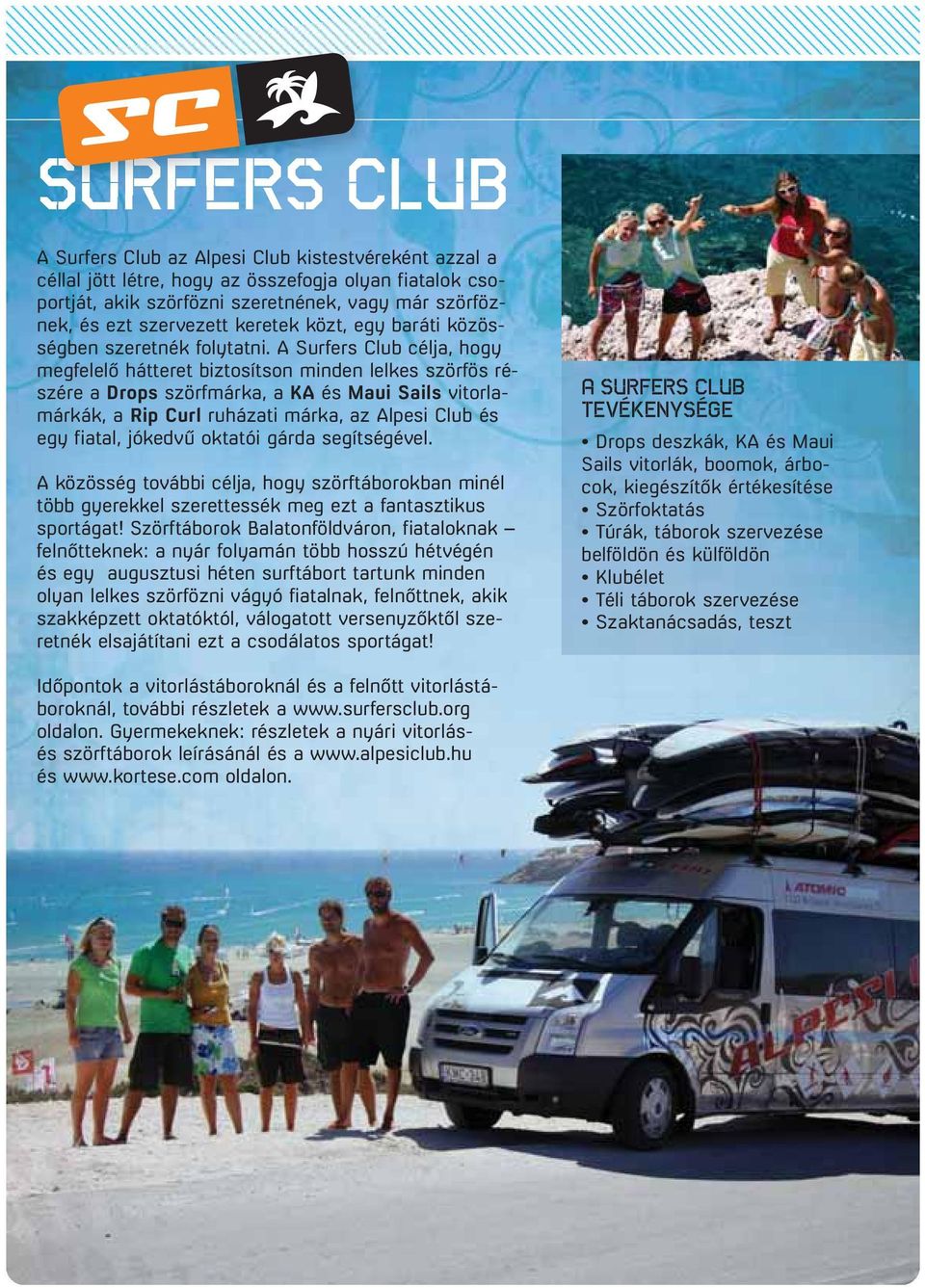 A Surfers Club cél ja, hogy meg fe le lô hát te ret biz to sít son min den lel kes ször fös ré - szé re a Drops szörf már ka, a KA és Maui Sails vi tor la - már kák, a Rip Curl ru há za ti már ka, az