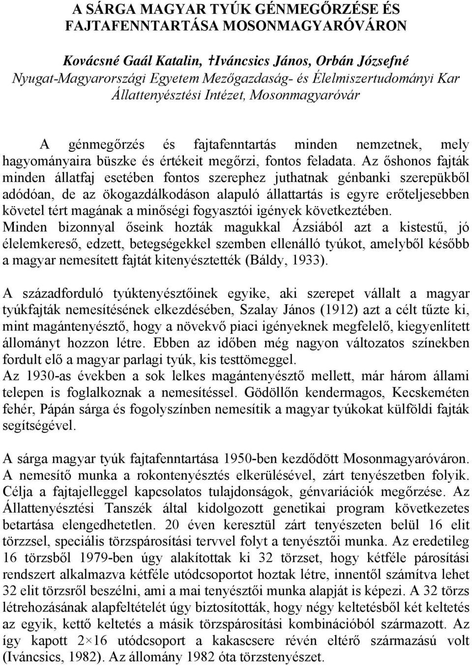 Az őshonos fajták minden állatfaj esetében fontos szerephez juthatnak génbanki szerepükből adódóan, de az ökogazdálkodáson alapuló állattartás is egyre erőteljesebben követel tért magának a minőségi