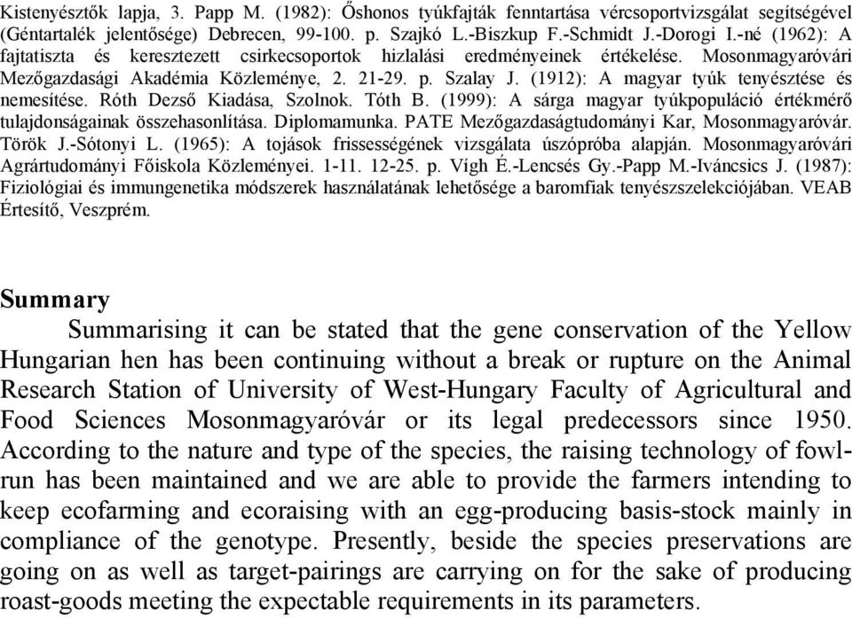 (1912): A magyar tyúk tenyésztése és nemesítése. Róth Dezső Kiadása, Szolnok. Tóth B. (1999): A sárga magyar tyúkpopuláció értékmérő tulajdonságainak összehasonlítása. Diplomamunka.