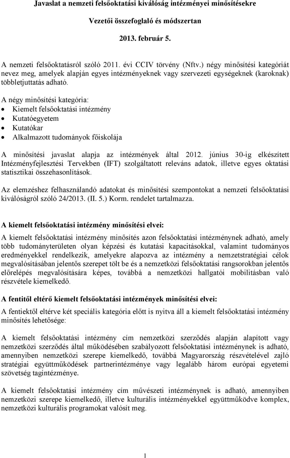 A négy minősítési kategória: Kiemelt felsőoktatási intézmény Kutatóegyetem Kutatókar Alkalmazott tudományok főiskolája A minősítési javaslat alapja az intézmények által 2012.