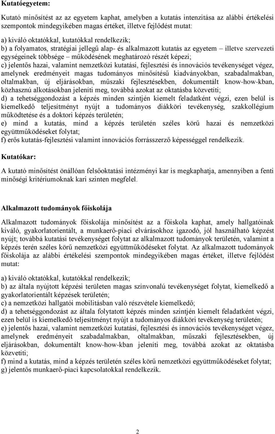 valamint nemzetközi kutatási, fejlesztési és innovációs tevékenységet végez, amelynek eredményeit magas tudományos minősítésű kiadványokban, szabadalmakban, oltalmakban, új eljárásokban, műszaki