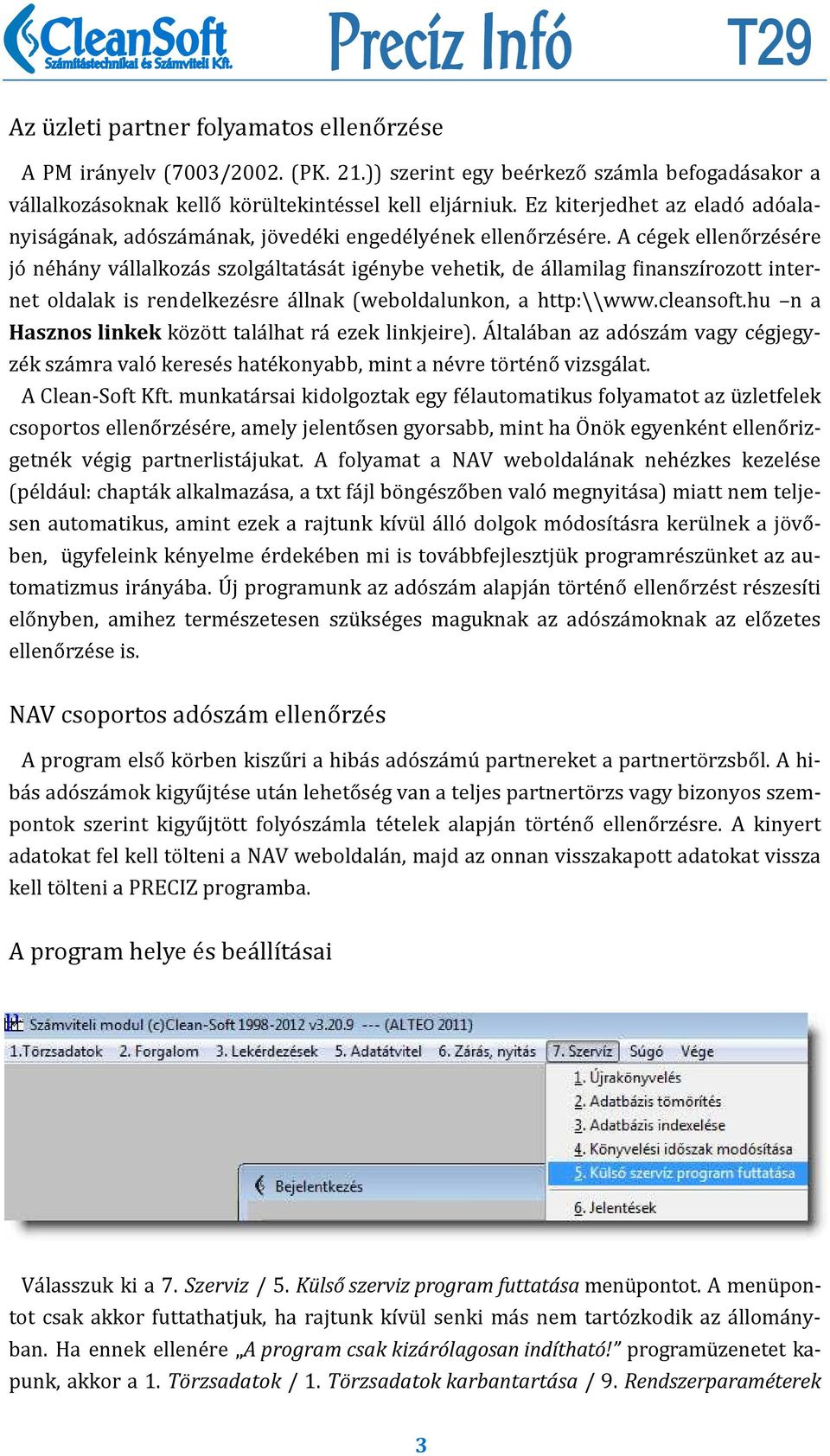 A ce gek elleno rze se re jo ne ha ny va llalkoza s szolga ltata sa t ige nybe vehetik, de a llamilag inanszıŕozott internet oldalak is rendelkeze sre a llnak (weboldalunkon, a http:\\www.cleansoft.