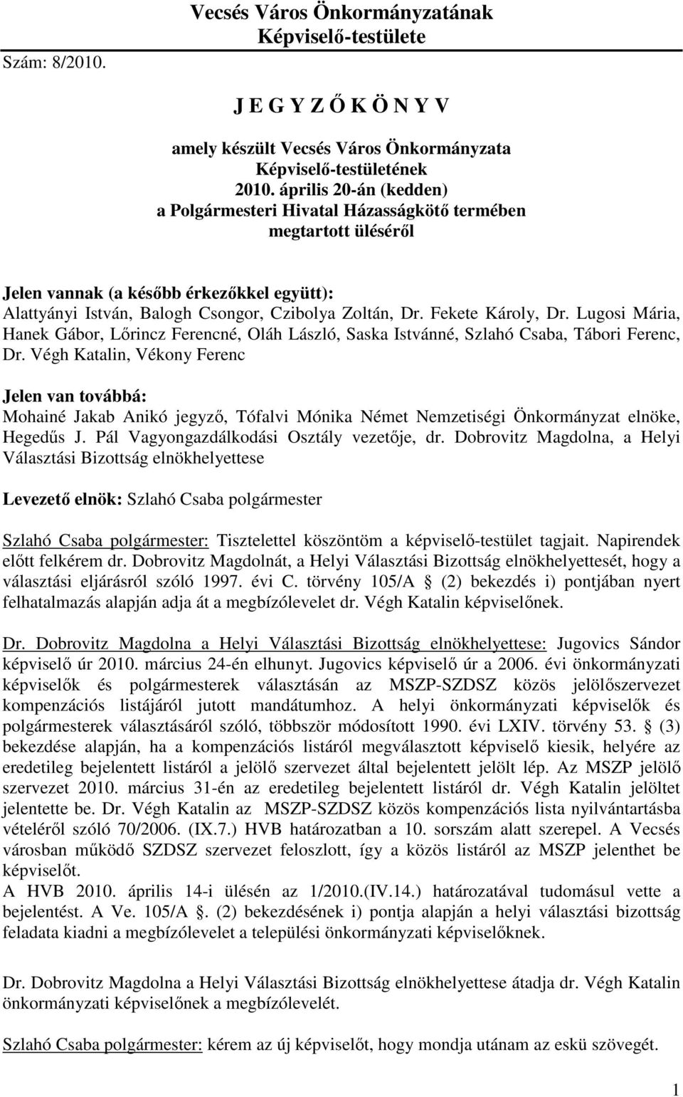 Fekete Károly, Dr. Lugosi Mária, Hanek Gábor, Lırincz Ferencné, Oláh László, Saska Istvánné, Szlahó Csaba, Tábori Ferenc, Dr.