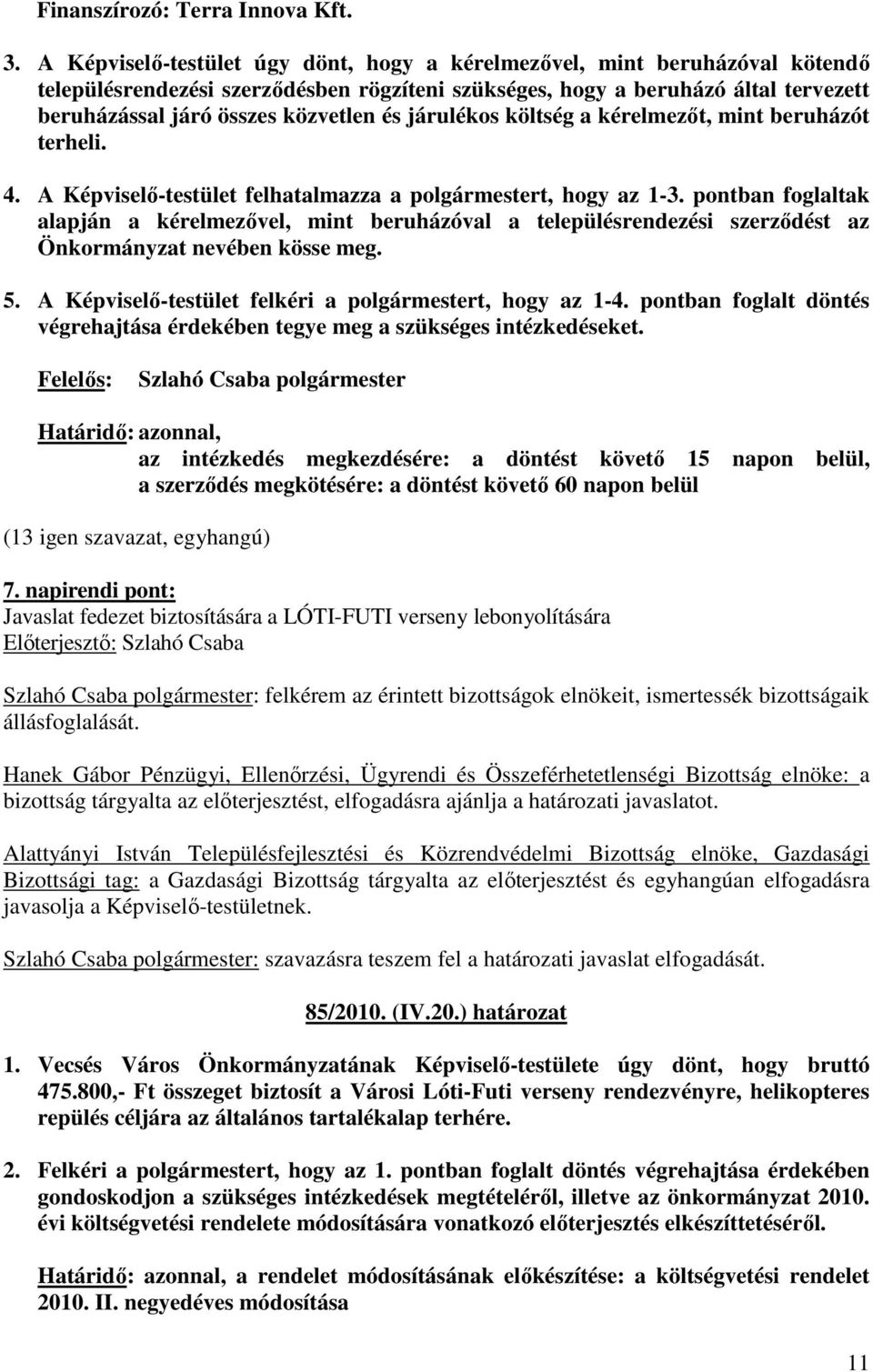 járulékos költség a kérelmezıt, mint beruházót terheli. 4. A Képviselı-testület felhatalmazza a polgármestert, hogy az 1-3.