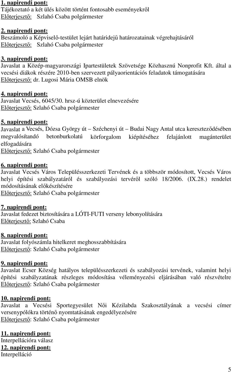 által a vecsési diákok részére 2010-ben szervezett pályaorientációs feladatok támogatására Elıterjesztı: dr. Lugosi Mária OMSB elnök 4. napirendi pont: Javaslat Vecsés, 6045/30.