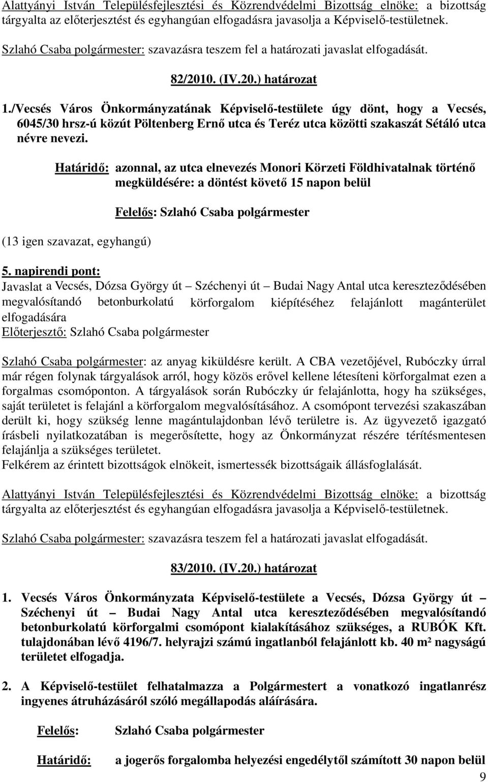 /Vecsés Város Önkormányzatának Képviselı-testülete úgy dönt, hogy a Vecsés, 6045/30 hrsz-ú közút Pöltenberg Ernı utca és Teréz utca közötti szakaszát Sétáló utca névre nevezi.