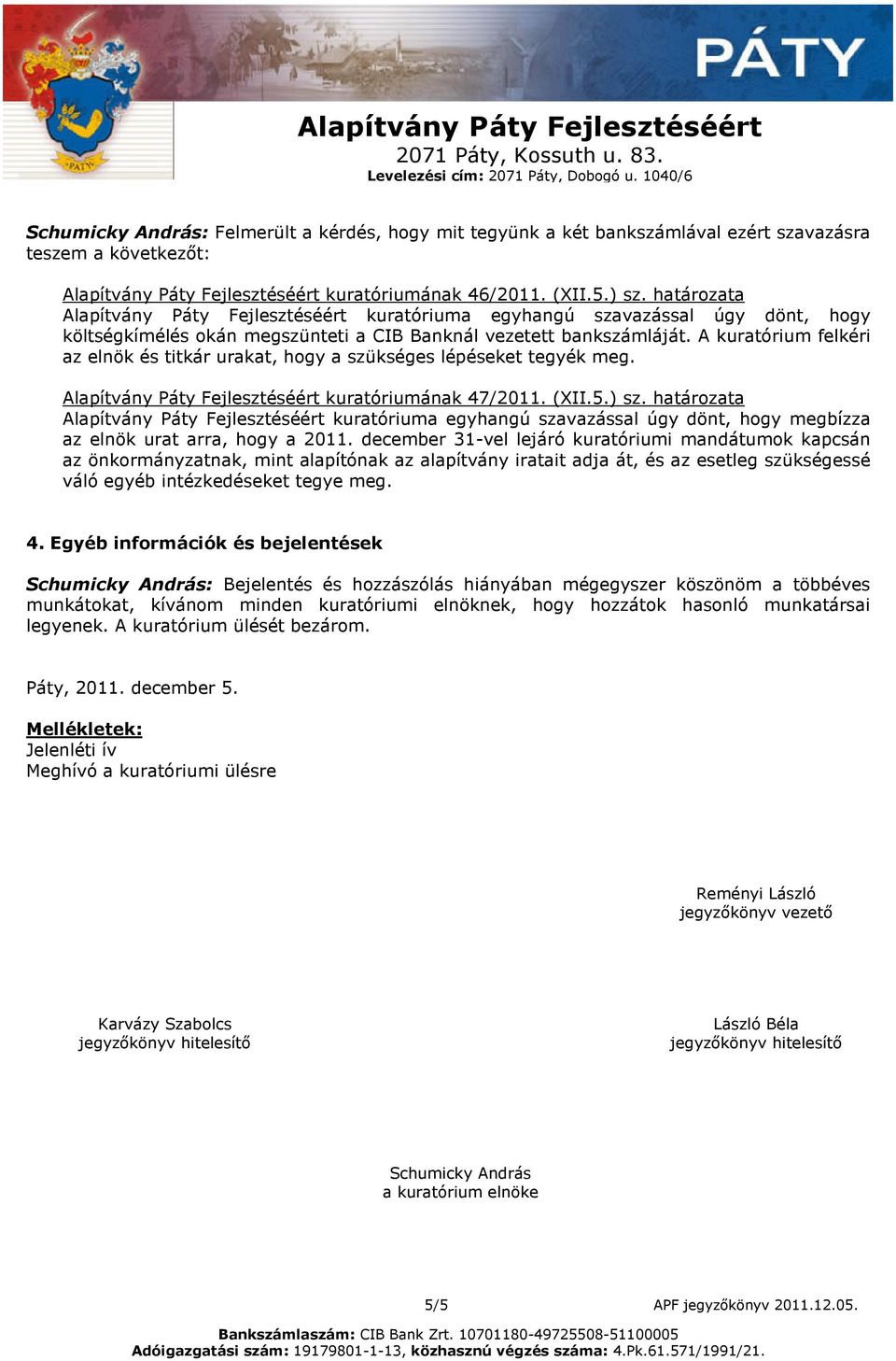 A kuratórium felkéri az elnök és titkár urakat, hogy a szükséges lépéseket tegyék meg. Alapítvány Páty Fejlesztéséért kuratóriumának 47/2011. (XII.5.) sz.