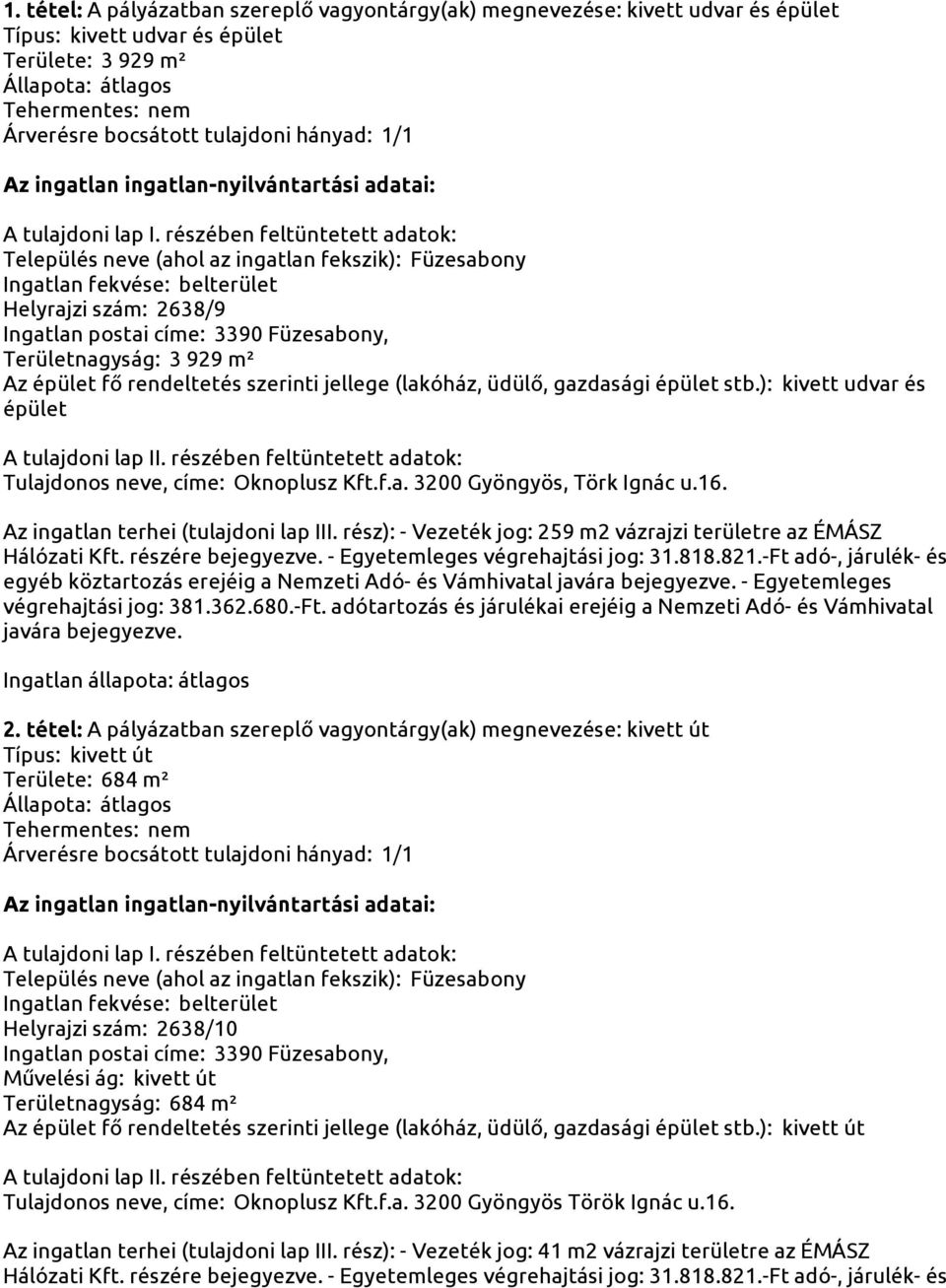 rész): - Vezeték jog: 259 m2 vázrajzi területre az ÉMÁSZ egyéb köztartozás erejéig a Nemzeti Adó- és Vámhivatal - Egyetemleges 2.