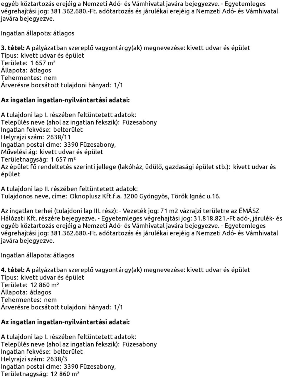 rendeltetés szerinti jellege (lakóház, üdülő, gazdasági stb.): kivett udvar és Tulajdonos neve, címe: Oknoplusz Kft.f.a. 3200 Gyöngyös, Török Ignác u.16.