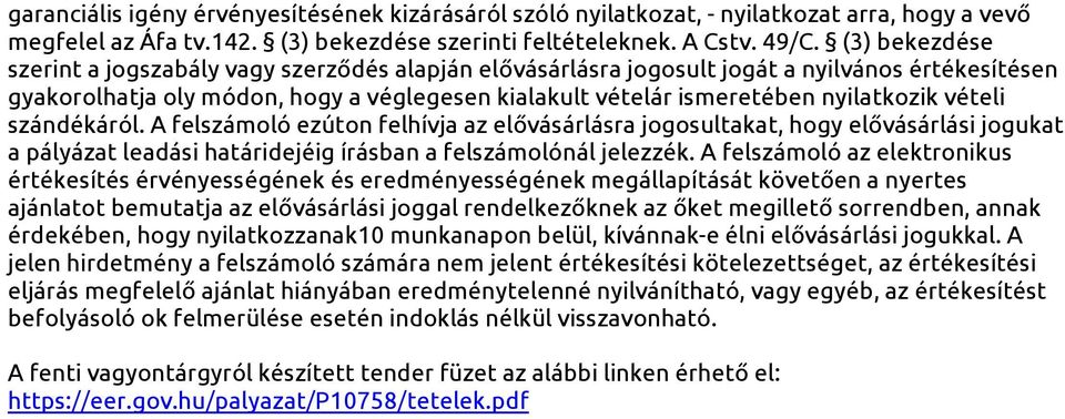 vételi szándékáról. A felszámoló ezúton felhívja az elővásárlásra jogosultakat, hogy elővásárlási jogukat a pályázat leadási határidejéig írásban a felszámolónál jelezzék.