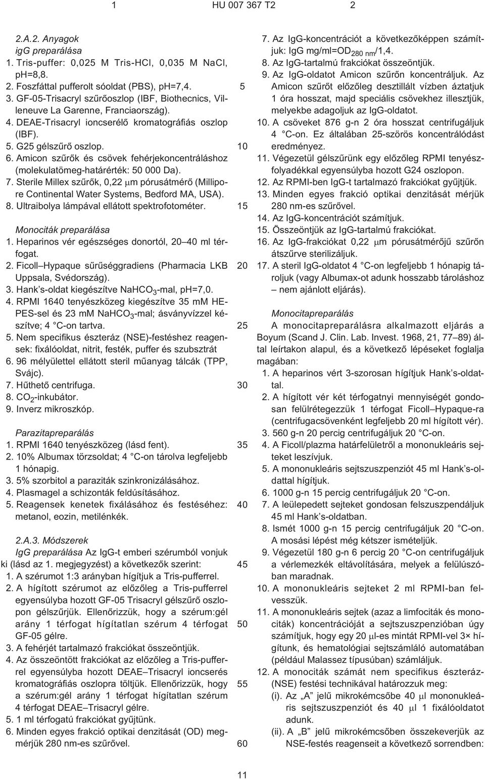 Sterile Millex szûrõk, 0,22 m pórusátmérõ (Millipore Continental Water Systems, Bedford MA, USA). 8. Ultraibolya lámpával ellátott spektrofotométer. Monociták preparálása 1.