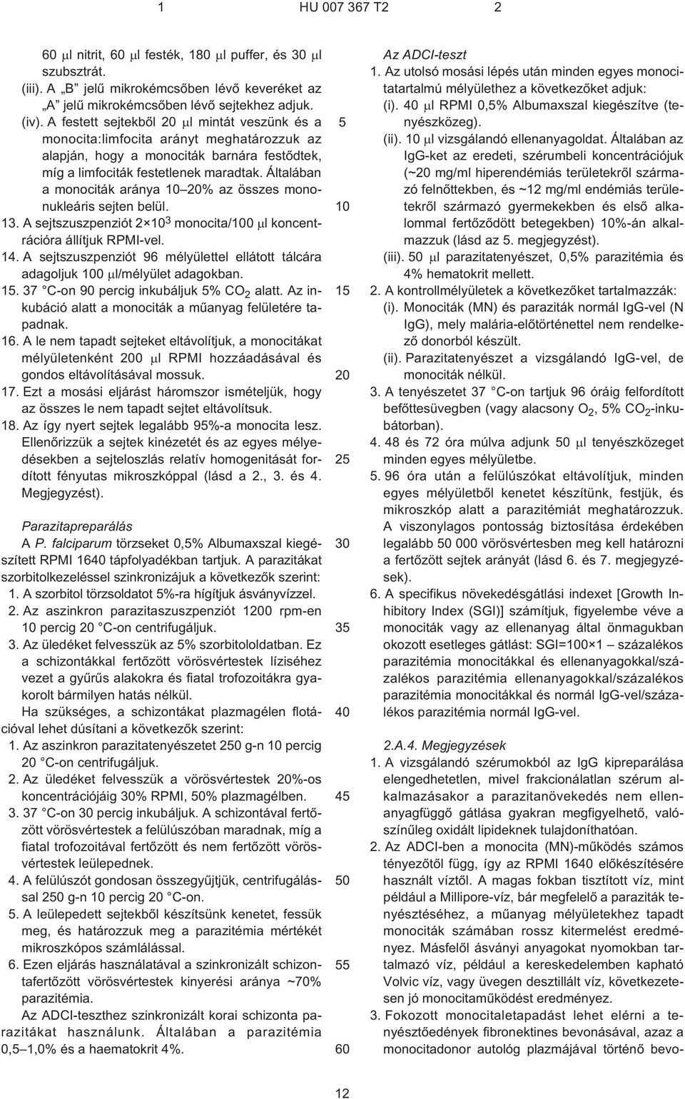 Általában a monociták aránya 10 20% az összes mononukleáris sejten belül. 13. A sejtszuszpenziót 2 10 3 monocita/100 l koncentrációra állítjuk RPMI-vel. 14.