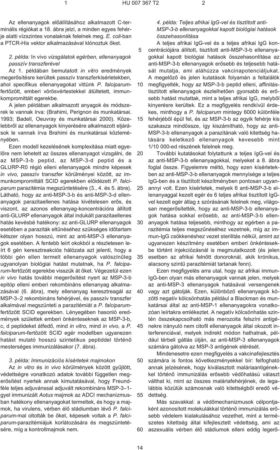 példában bemutatott in vitro eredmények megerõsítésre kerültek passzív transzferkísérletekben, ahol specifikus ellenanyagokat vittünk P.