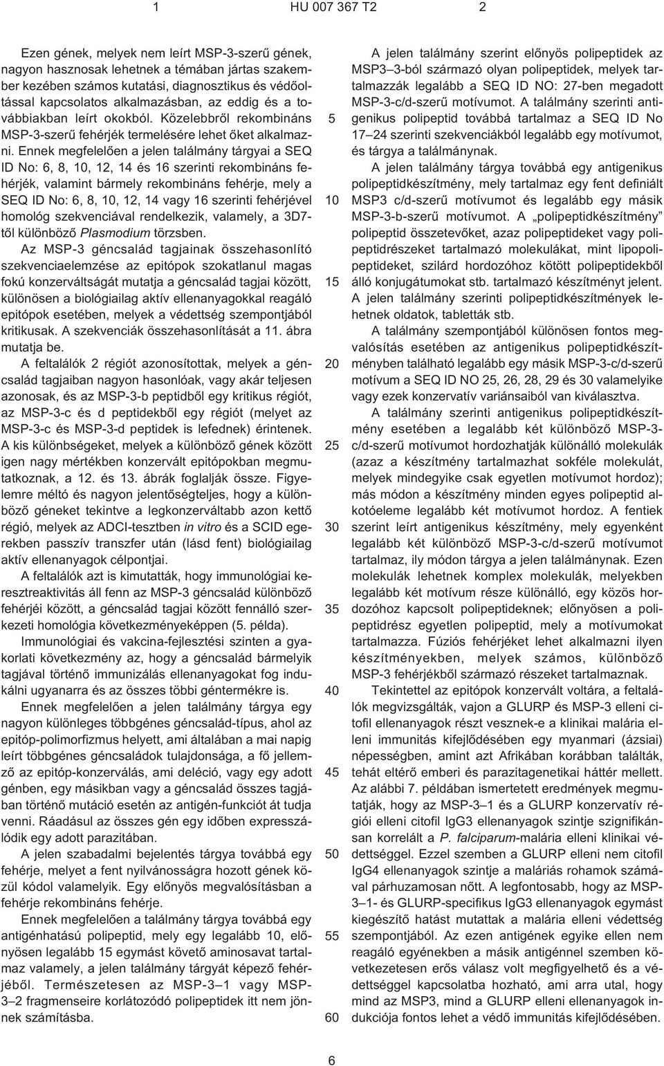 Ennek megfelelõen a jelen találmány tárgyai a SEQ ID No: 6, 8, 10, 12, 14 és 16 szerinti rekombináns fehérjék, valamint bármely rekombináns fehérje, mely a SEQ ID No: 6, 8, 10, 12, 14 vagy 16