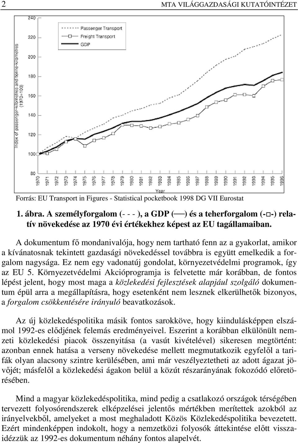 A dokumentum fı mondanivalója, hogy nem tartható fenn az a gyakorlat, amikor a kívánatosnak tekintett gazdasági növekedéssel továbbra is együtt emelkedik a forgalom nagysága.