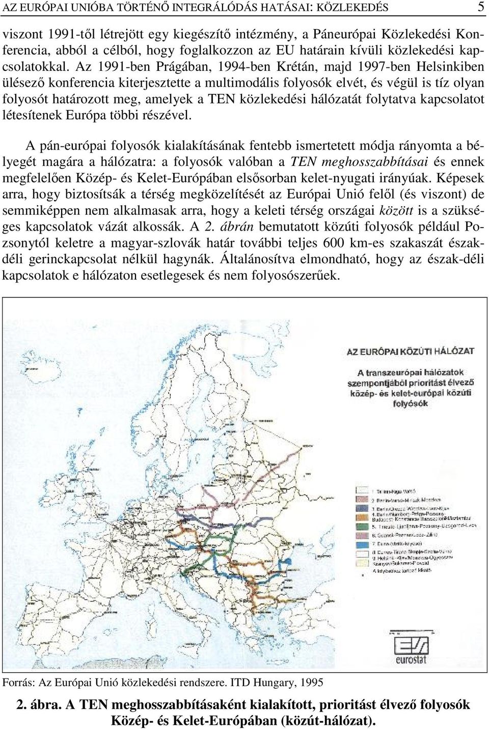 Az 1991-ben Prágában, 1994-ben Krétán, majd 1997-ben Helsinkiben ülésezı konferencia kiterjesztette a multimodális folyosók elvét, és végül is tíz olyan folyosót határozott meg, amelyek a TEN