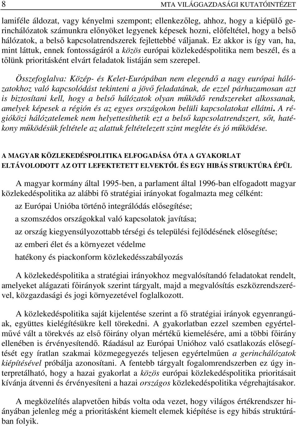 Ez akkor is így van, ha, mint láttuk, ennek fontosságáról a közös európai közlekedéspolitika nem beszél, és a tılünk prioritásként elvárt feladatok listáján sem szerepel.