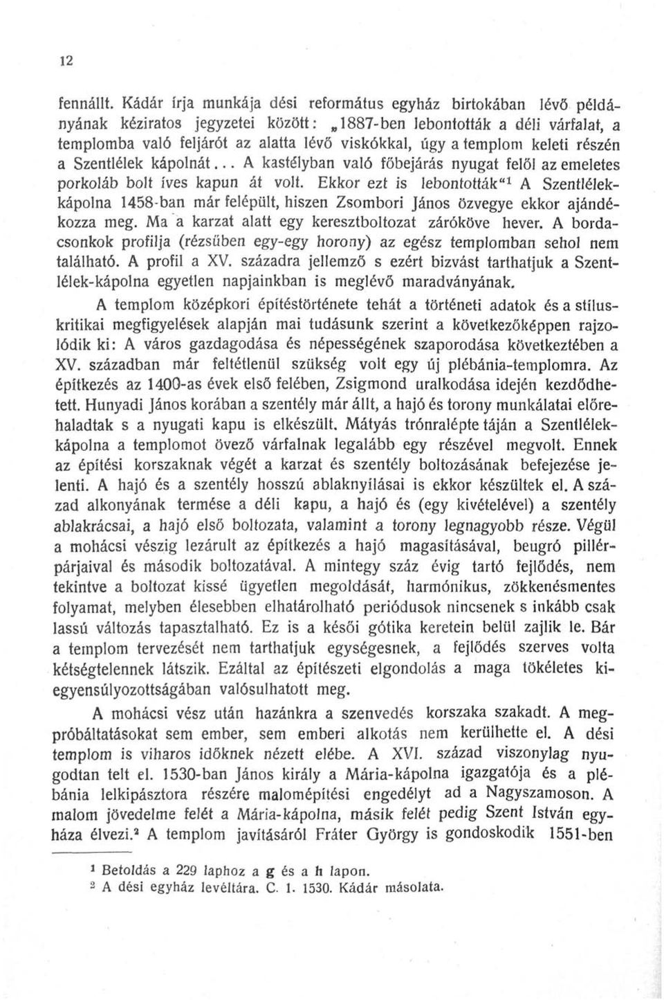 templom keleti részén a Szentlélek kápolnát... A kastélyban való főbejárás nyugat felől az emeletes porkoláb bolt íves kapun át volt.