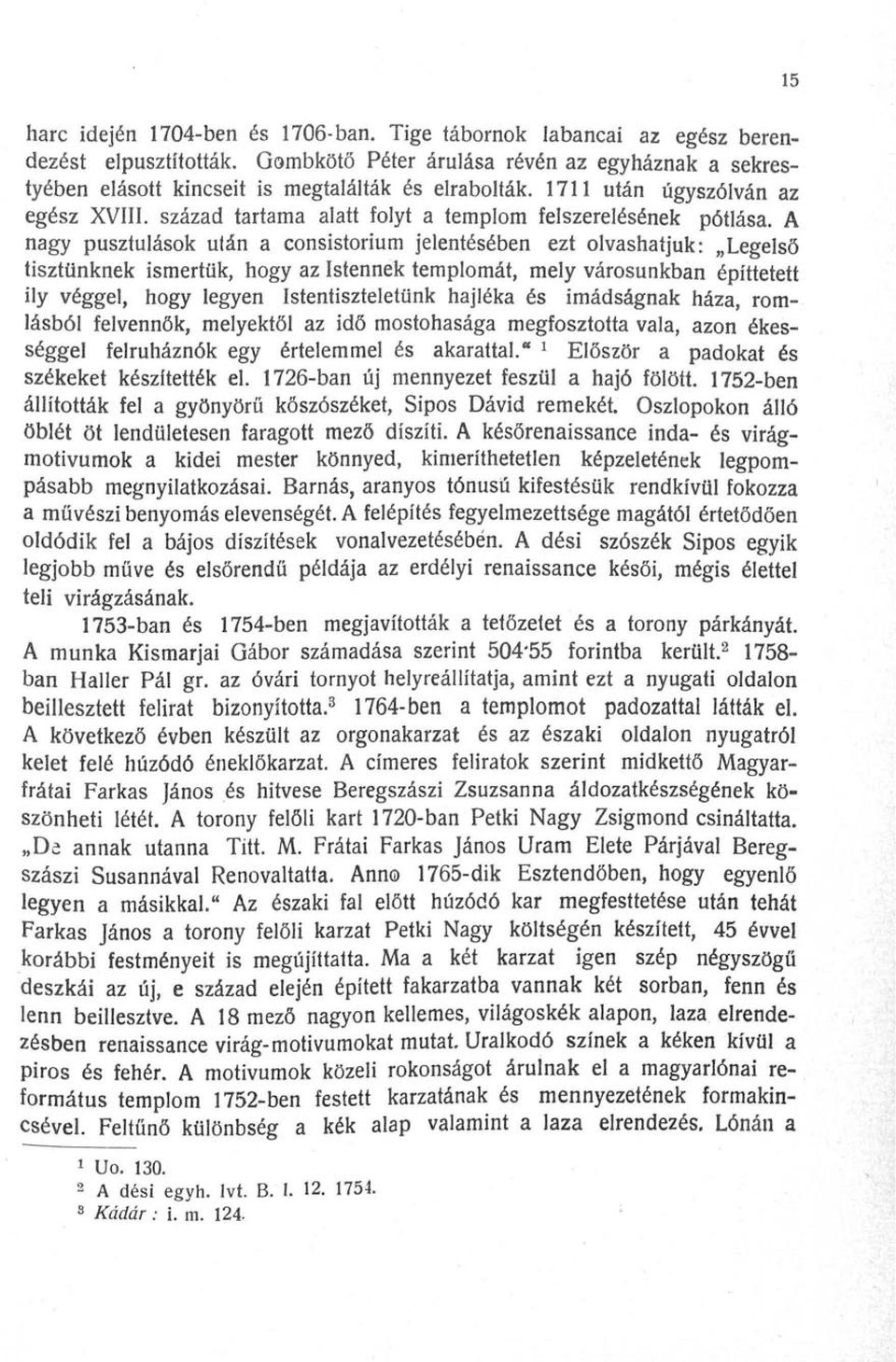 A nagy pusztulások után a consistorium jelentésében ezt olvashatjuk: Legelső tisztünknek ismertük, hogy az Istennek templomát, mely városunkban építtetett ily véggel, hogy legyen Istentiszteletünk