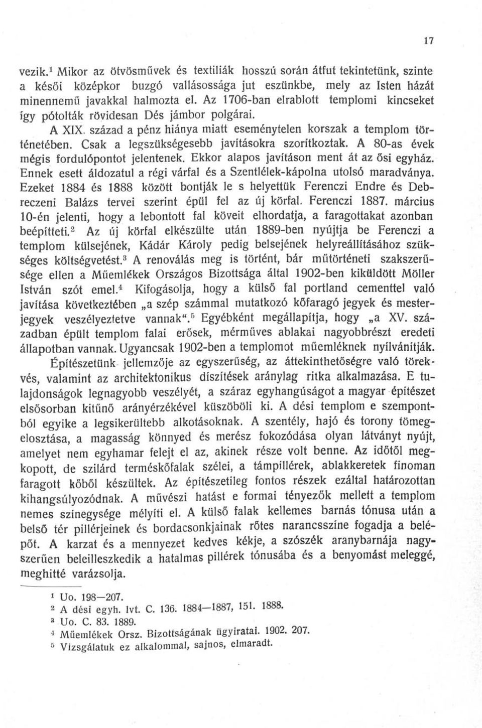 Csak a legszükségesebb javításokra szorítkoztak. A 80-as évek mégis fordulópontot jelentenek. Ekkor alapos javításon ment át az ősi egyház.