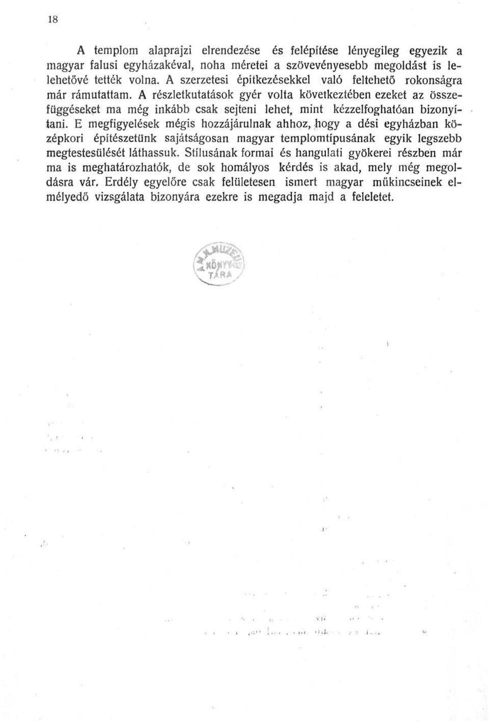 A részletkutatások gyér volta következtében ezeket az összefüggéseket ma még inkább csak sejteni lehet, mint kézzelfoghatóan bizonyítani.