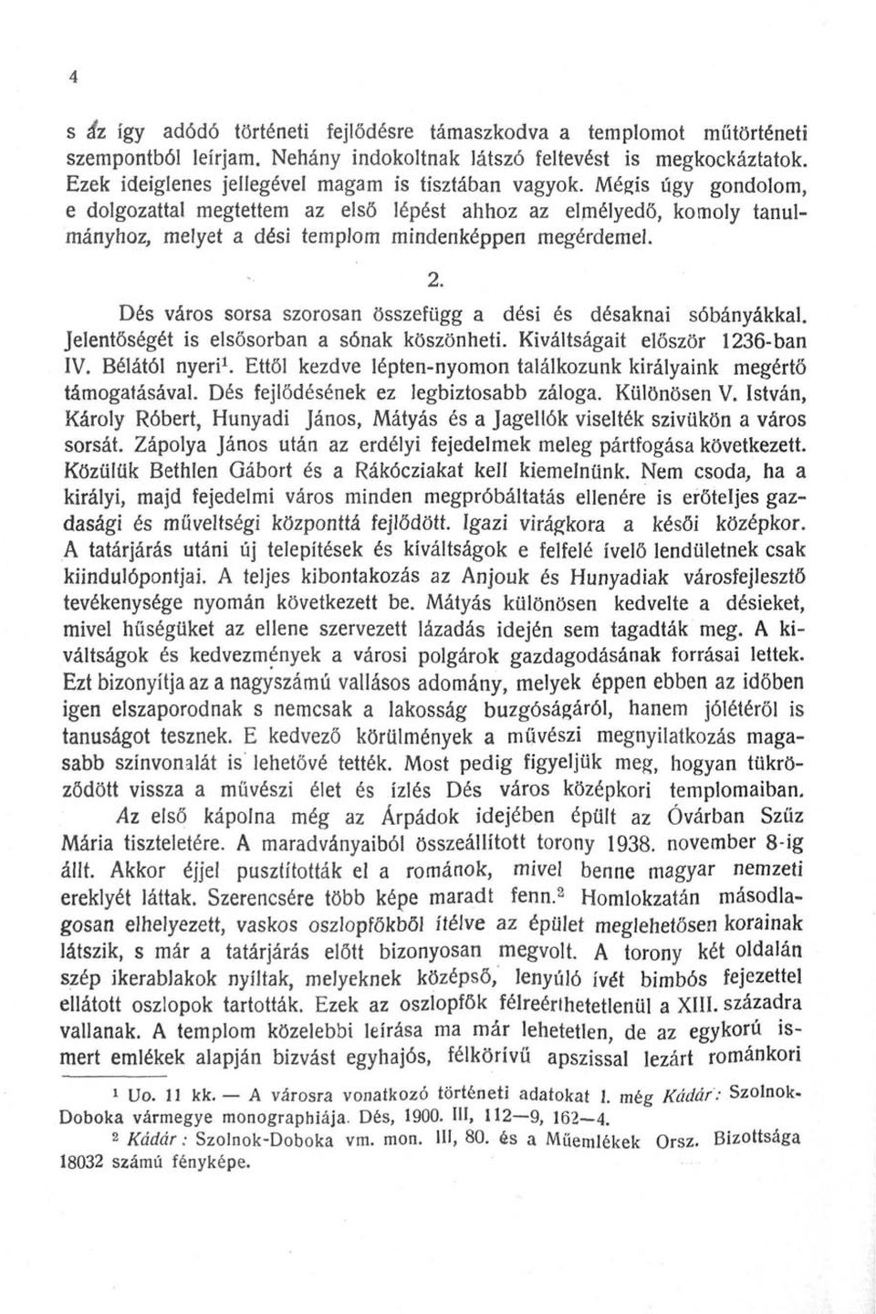 2. Dés város sorsa szorosan összefügg a dési és désaknai sóbányákkal. Jelentőségét is elsősorban a sónak köszönheti. Kiváltságait először 1236-ban IV. Bélától nyeri 1.