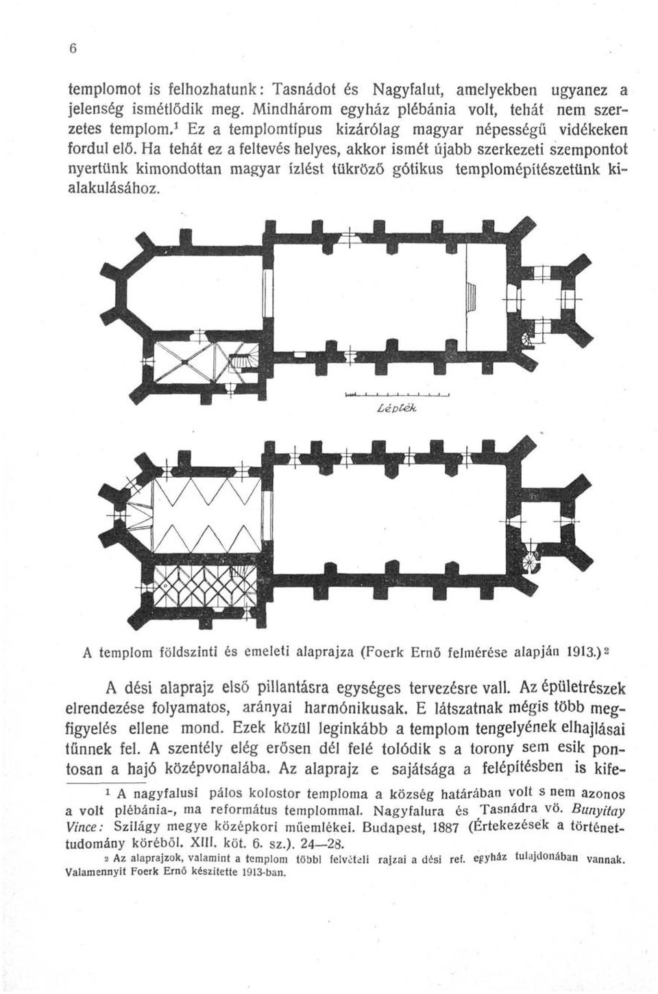 Ha tehát ez a feltevés helyes, akkor ismét újabb szerkezeti szempontot nyertünk kimondottan magyar ízlést tükröző gótikus templomépítészetünk kialakulásához.