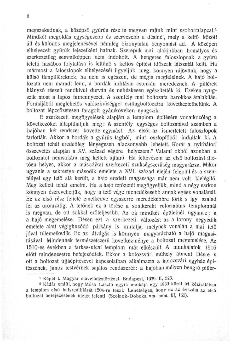 Szerepük mai alakjukban homályos és szerkezetileg semmiképpen nem indokolt. A hengeres faloszlopnak a gyűrű feletti hasábos folytatása is feltűnő s kettős építési időszak látszatát kelti.