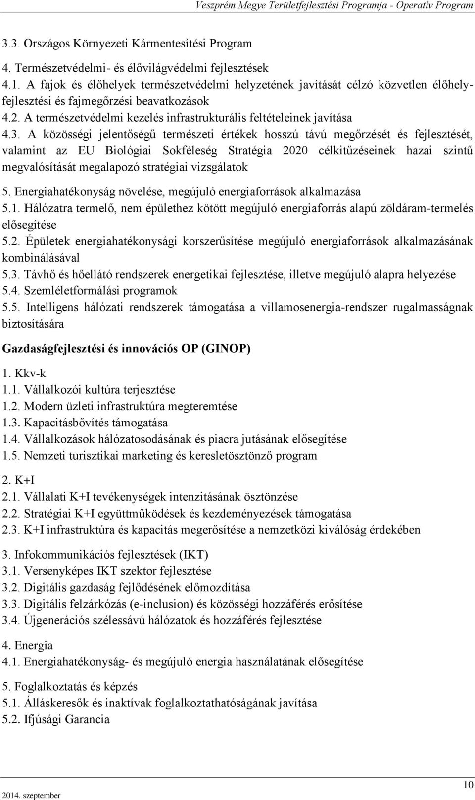 3. A közösségi jelentőségű természeti értékek hosszú távú megőrzését és fejlesztését, valamint az EU Biológiai Sokféleség Stratégia 2020 célkitűzéseinek hazai szintű megvalósítását megalapozó