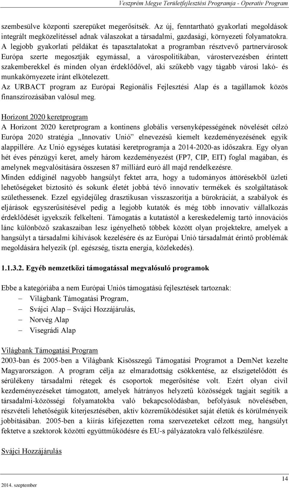 érdeklődővel, aki szűkebb vagy tágabb városi lakó- és munkakörnyezete iránt elkötelezett. Az URBACT program az Európai Regionális Fejlesztési Alap és a tagállamok közös finanszírozásában valósul meg.