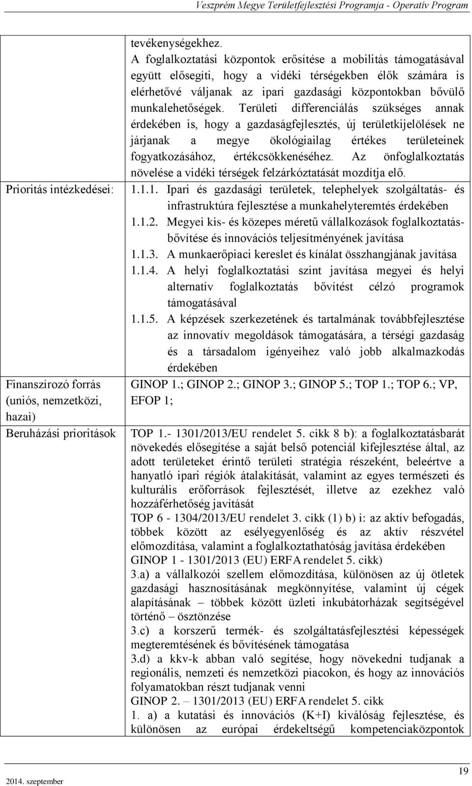 Területi differenciálás szükséges annak érdekében is, hogy a gazdaságfejlesztés, új területkijelölések ne járjanak a megye ökológiailag értékes inek fogyatkozásához, értékcsökkenéséhez.