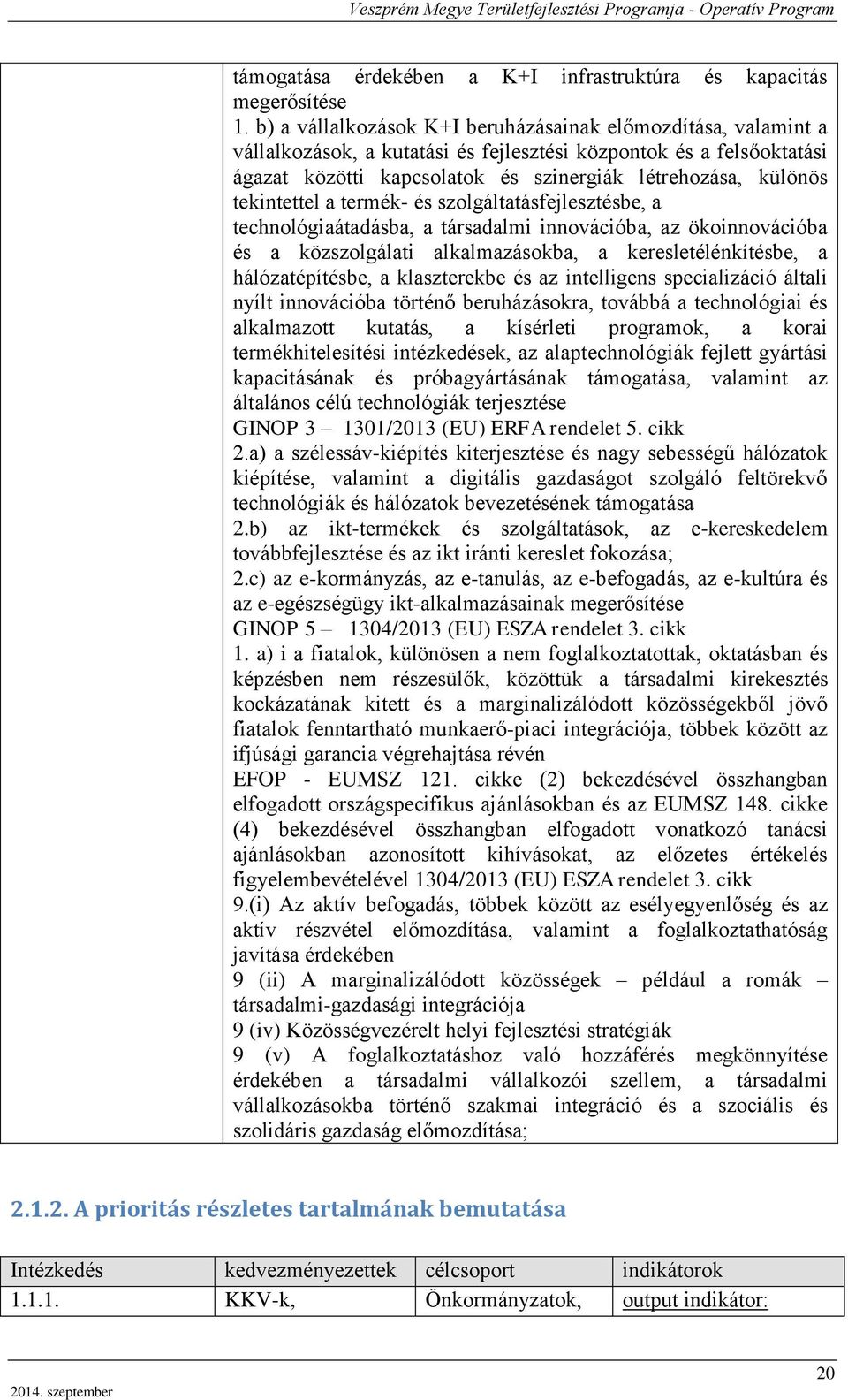 tekintettel a termék- és szolgáltatásfejlesztésbe, a technológiaátadásba, a társadalmi innovációba, az ökoinnovációba és a közszolgálati alkalmazásokba, a keresletélénkítésbe, a hálózatépítésbe, a