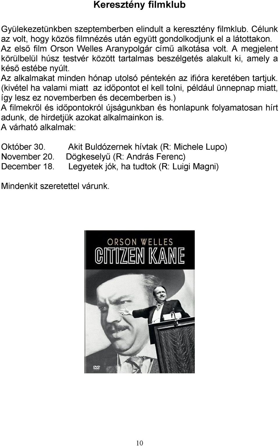 Az alkalmakat minden hónap utolsó péntekén az ifióra keretében tartjuk. (kivétel ha valami miatt az időpontot el kell tolni, például ünnepnap miatt, így lesz ez novemberben és decemberben is.