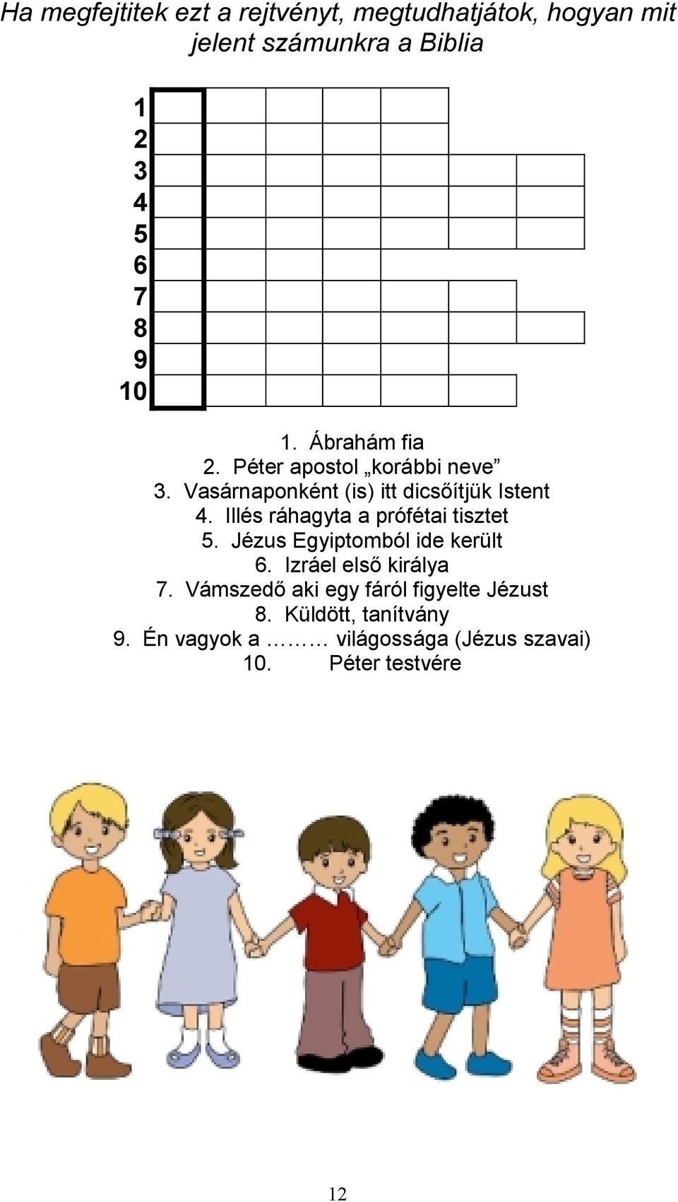 Illés ráhagyta a prófétai tisztet 5. Jézus Egyiptomból ide került 6. Izráel első királya 7.