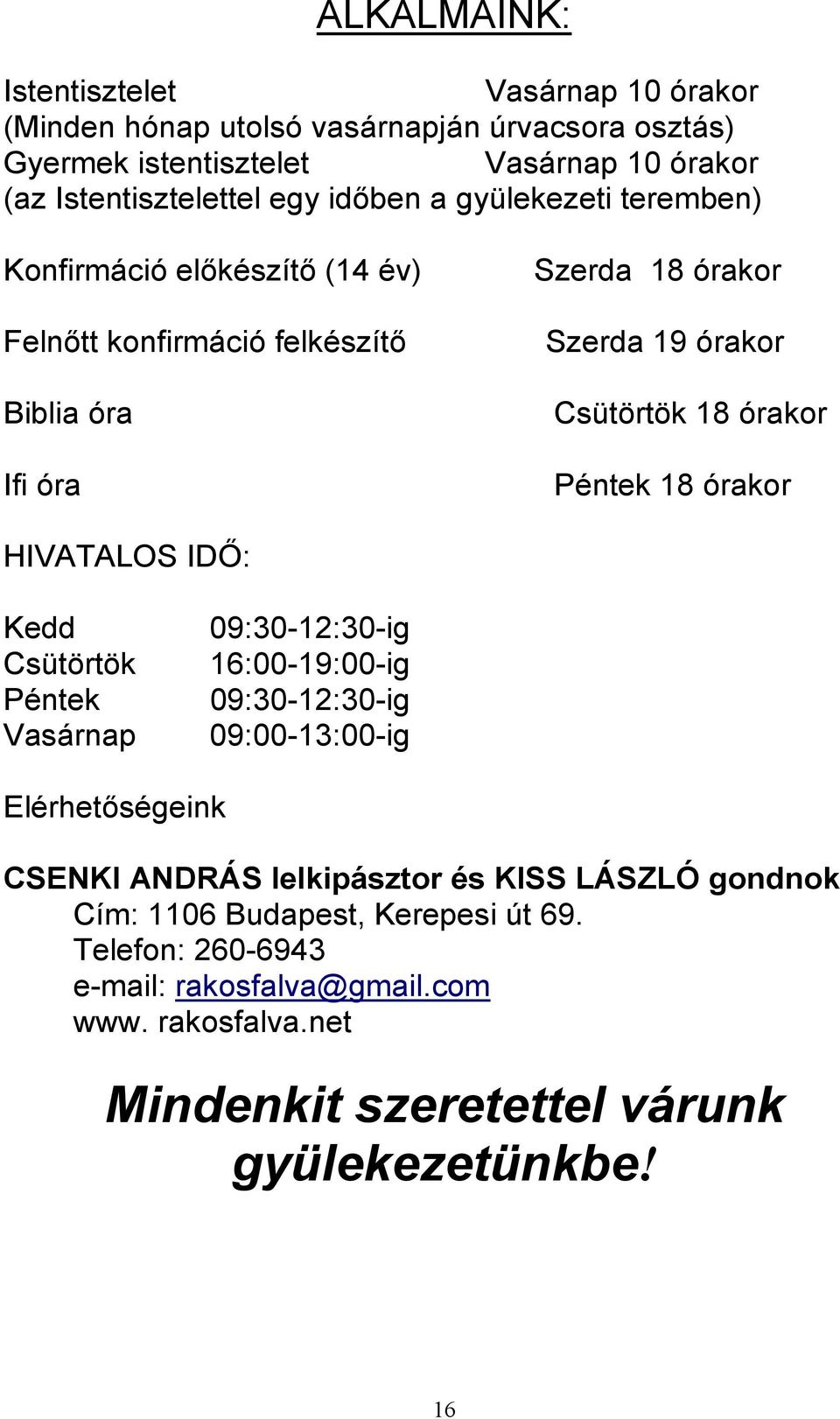 Péntek 18 órakor HIVATALOS IDŐ: Kedd Csütörtök Péntek Vasárnap 09:30-12:30-ig 16:00-19:00-ig 09:30-12:30-ig 09:00-13:00-ig Elérhetőségeink CSENKI ANDRÁS lelkipásztor