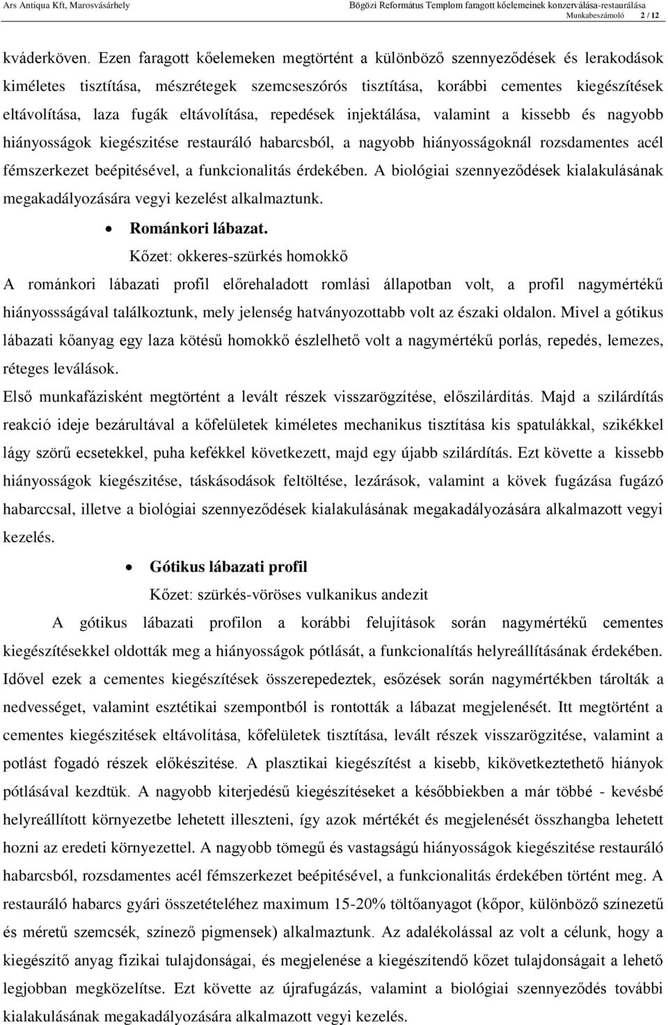 eltávolítása, repedések injektálása, valamint a kissebb és nagyobb hiányosságok kiegészitése restauráló habarcsból, a nagyobb hiányosságoknál rozsdamentes acél fémszerkezet beépitésével, a