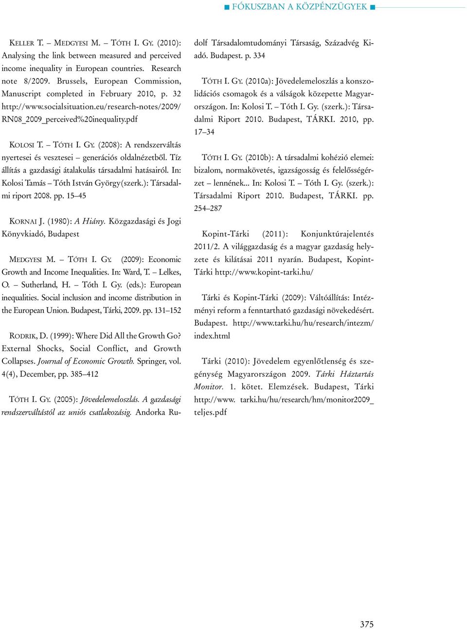 (2008): A rendszerváltás nyertesei és vesztesei generációs oldalnézetbõl. Tíz állítás a gazdasági átalakulás társadalmi hatásairól. In: Kolosi Tamás Tóth István György(szerk.): Társadalmi riport 2008.